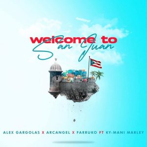 Alex Gargolas Ft. Arcangel, Farruko, Ky-Mani Marley – Welcome To San Juan